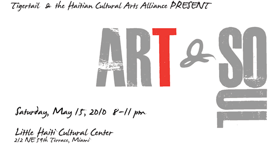 Tigertail & The Haitian Cultural Arts Alliance present ART & SOUL, Saturday, May 15, 2010, 8-11 pm. Little Haiti Cultural Center, 212 NE 59 Terr, Miami
